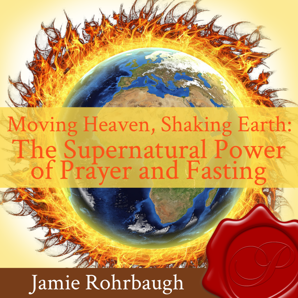 Moving Heaven Shaking Earth The Supernatural Power Of Prayer And Fasting Highres From His