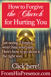 How To Forgive The Church For Hurting You - From His Presence®