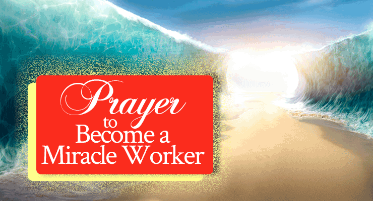 Prayer-to-Become-a-Miracle-Worker-FB - From His Presence®