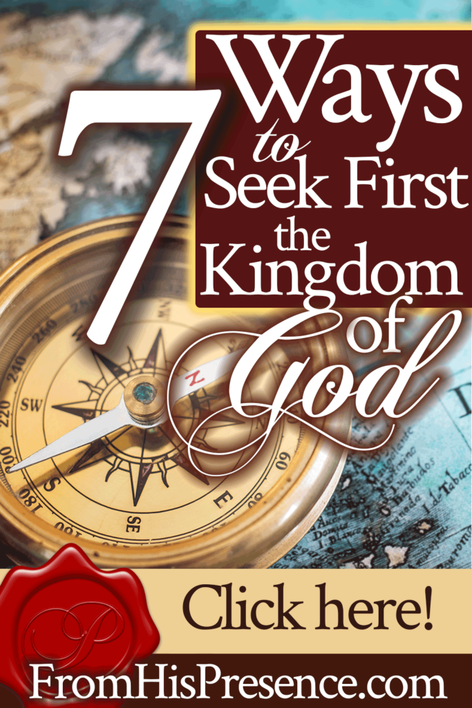 7 Ways to Seek First the Kingdom of God - From His Presence®